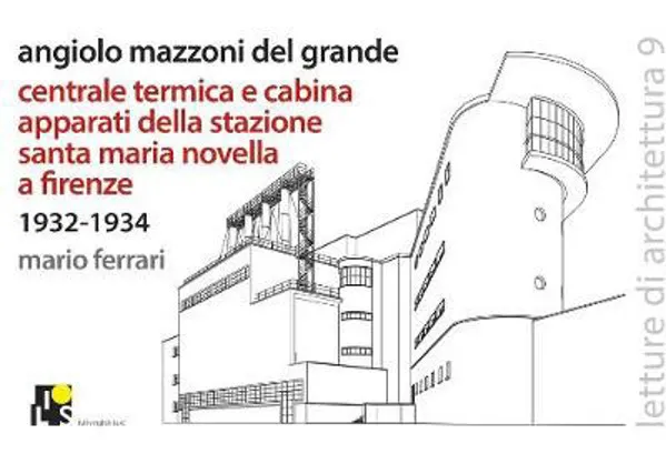 Angiolo Mazzoni del Grande: Heating plant and main control cabin of the Santa Maria Novella Railway station in Florence: 1932-1934: Lectures of archit