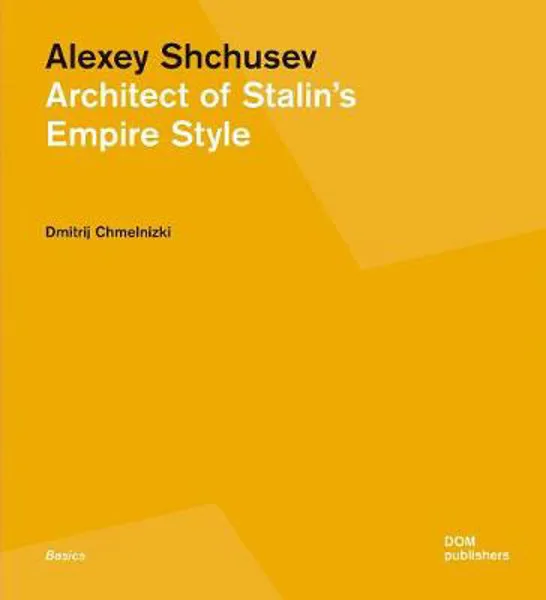 Alexey Shchusev: Architect of Stalin's Empire Style