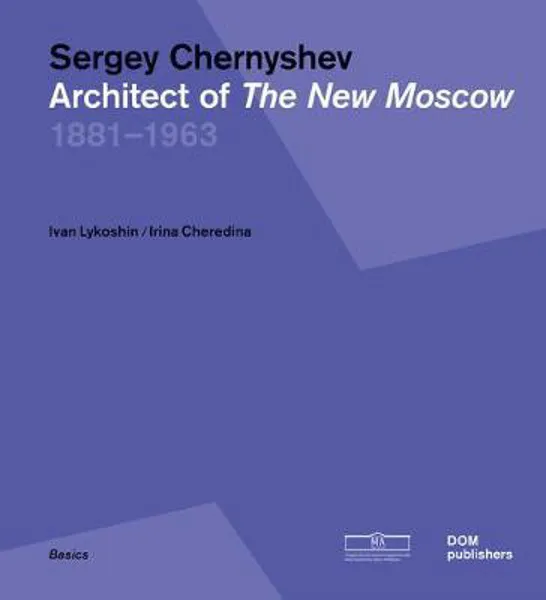 Sergey Chernyshev: Architect of The New Moscow