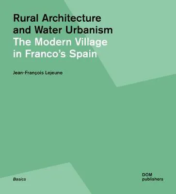 Rural Utopia and Water Urbanism: The Modern Village in Franco's Spain